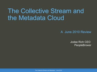 The Collective Stream and the Metadata Cloud   A  June 2010 Review Jodee Rich CEO  PeopleBrowsr 