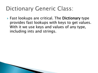  Fast lookups are critical. The Dictionary type
provides fast lookups with keys to get values.
With it we use keys and values of any type,
including ints and strings.
 