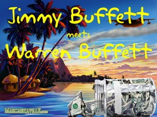 Jimmy Buffett
     meets

Warren Buffett
 