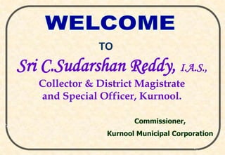 TO

Sri C.Sudarshan Reddy, I.A.S.,
   Collector & District Magistrate
   and Special Officer, Kurnool.

                        Commissioner,
                 Kurnool Municipal Corporation
 