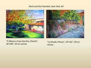 Mark and Kim Standish, New York, NY "Il Alboro e Casa Vecchio, Chianti", 36"x48", Oil on canvas "La Strada, Pienza", 24"x32", Oil on canvas 