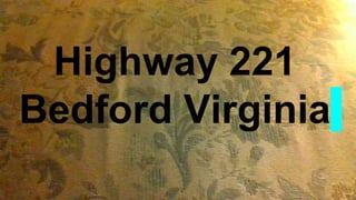 Highway 221
Bedford Virginia
 