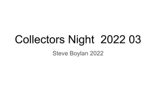 Collectors Night 2022 03
Steve Boylan 2022
 