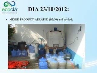 • MIXED PRODUCT, AERATED (02:00) and bottled;
DIA 23/10/2012:
 