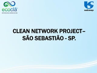CLEAN NETWORK PROJECT–
SÃO SEBASTIÃO - SP.
 