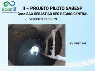 II – PROJETO PILOTO SABESP
Caso SÃO SEBASTIÃO SES REGIÃO CENTRAL
• VERIFIED RESULTS
LIQUEFIED FAT
 