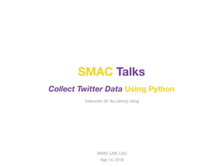 SMAC LAB, LSU

Sep 14, 2018
SMAC Talks
Collect Twitter Data Using Python
Instructor: Dr. Ke (Jenny) Jiang
 