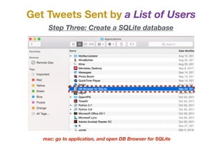 Get Tweets Sent by a List of Users
Step Three: Create a SQLite database
mac: go to application, and open DB Browser for SQLite
 
