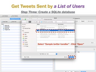 Get Tweets Sent by a List of Users
Step Three: Create a SQLite database
Select “Sample twitter handles” - Click “Open”
 
