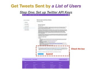 Get Tweets Sent by a List of Users
Step One: Set up Twitter API Keys
Check the box
Submit
 