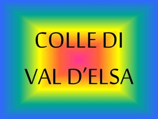 COLLE DI
VAL D’ELSA
 