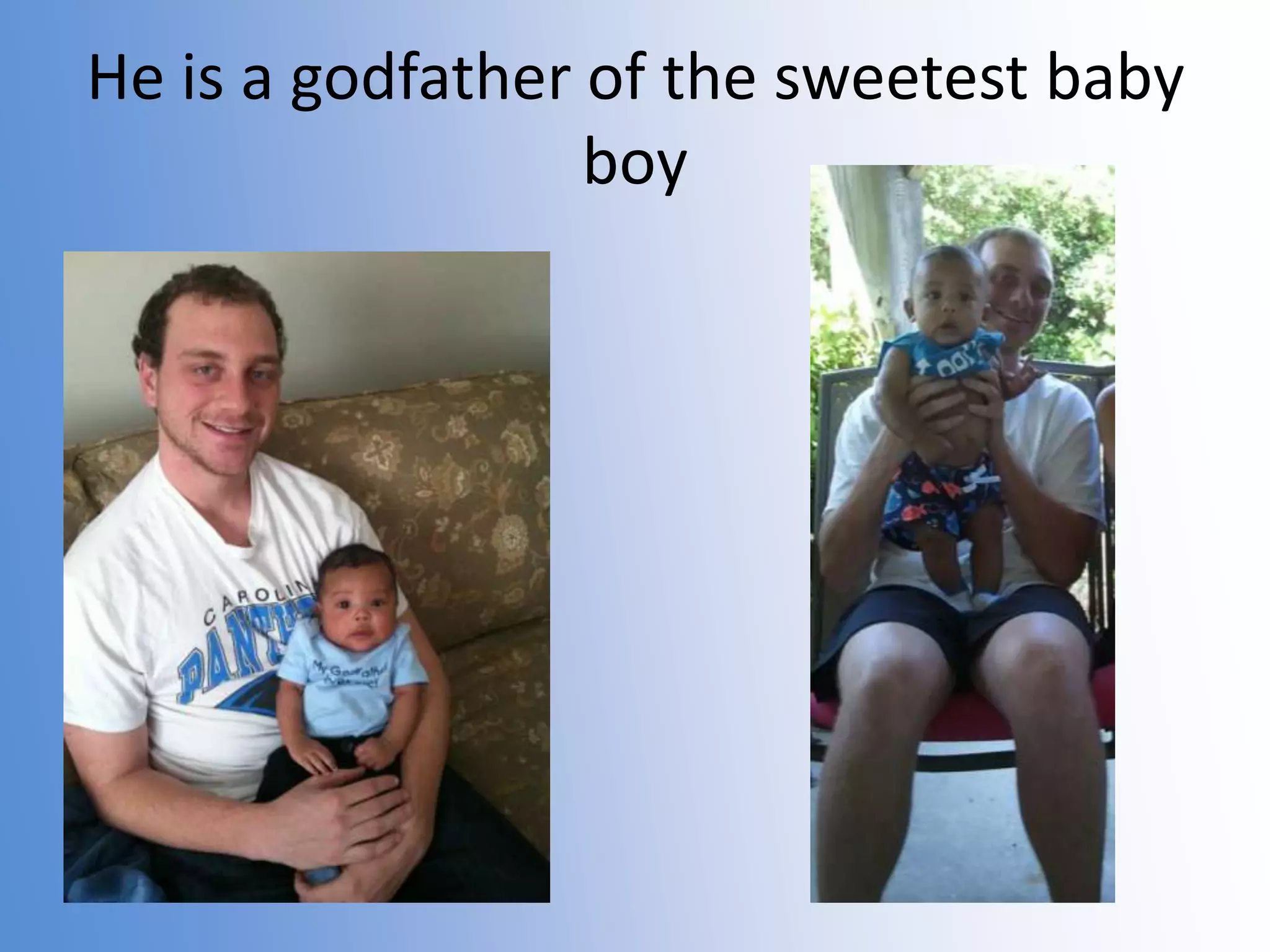 He is a godfather of the sweetest baby
boy

 