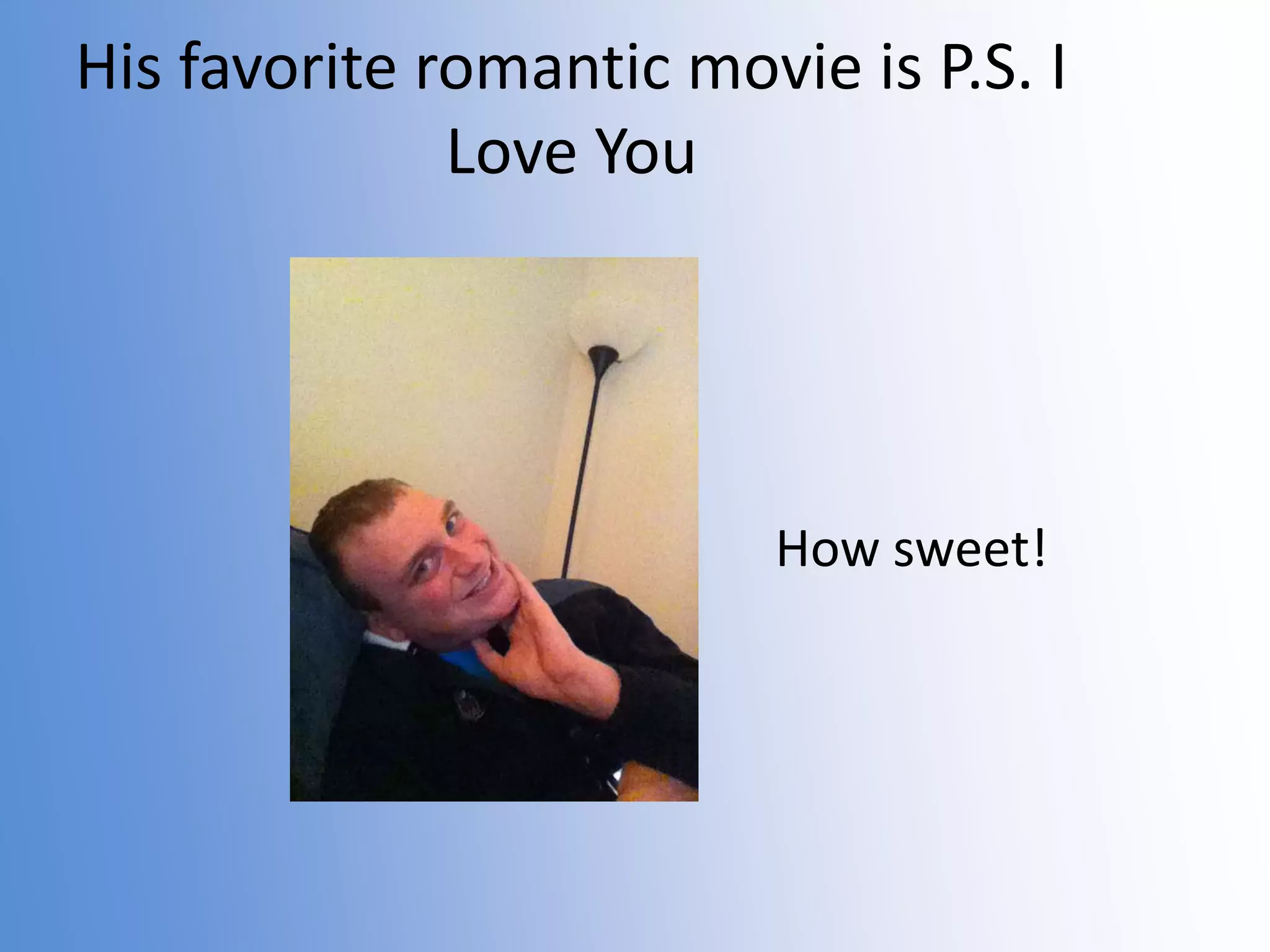 His favorite romantic movie is P.S. I
Love You

How sweet!

 