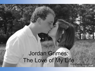 Jordan Grimes:
The Love of My Life

 