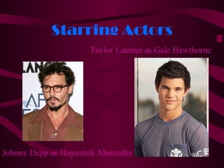 Starring Actors
                      Taylor Lautner as Gale Hawthorne




Johnny Depp as Haymitch Abernathy
 