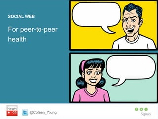 SOCIAL WEB


For peer-to-peer
health




        @Colleen_Young
 
