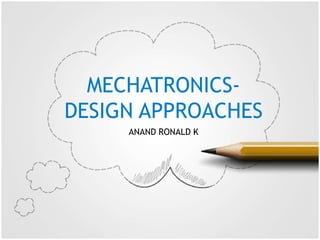MECHATRONICS-
DESIGN APPROACHES
ANAND RONALD K
 