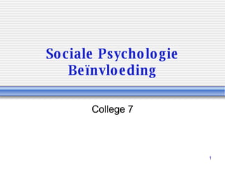 Sociale Psychologie Beïnvloeding College 7 