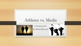 Athletes vs. Media
CCII Spring 2016
By: Mikhael Raymond
 