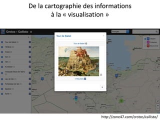 De la cartographie des informations
à la « visualisation »
http://zone47.com/crotos/callisto/
 