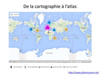 De la cartographie à l’atlas
http://www.atlasmuseum.net
 