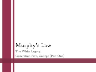 Murphy’s Law
The White Legacy:
Generation Five, College (Part One)

 