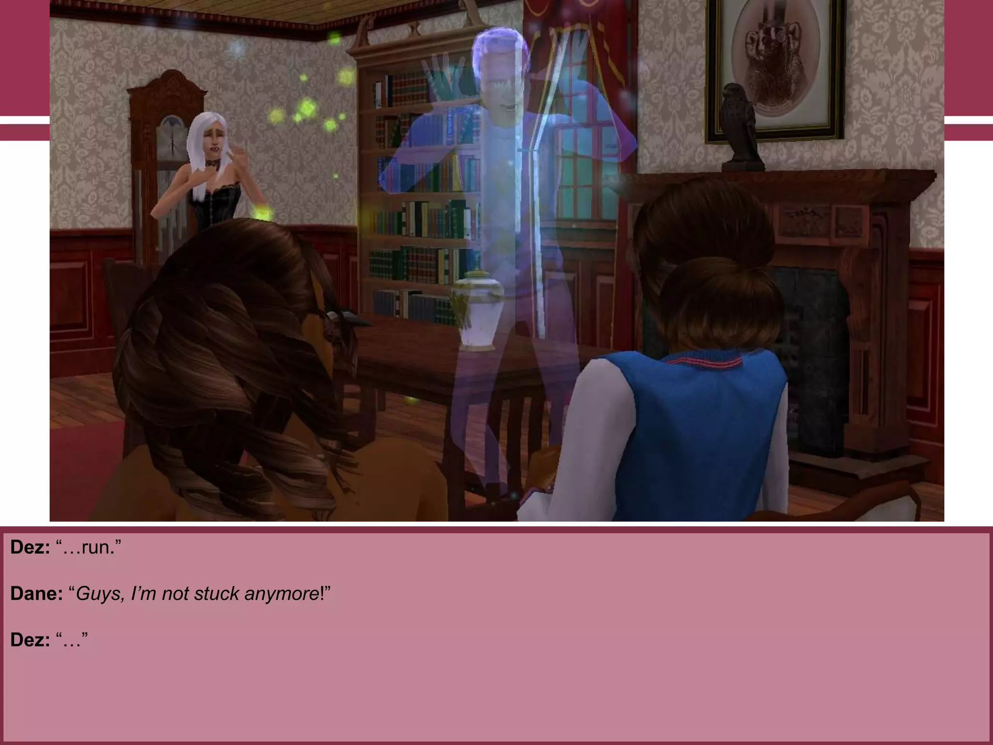 Dez: “…run.”

Dane: “Guys, I’m not stuck anymore!”
Dez: “…”

 