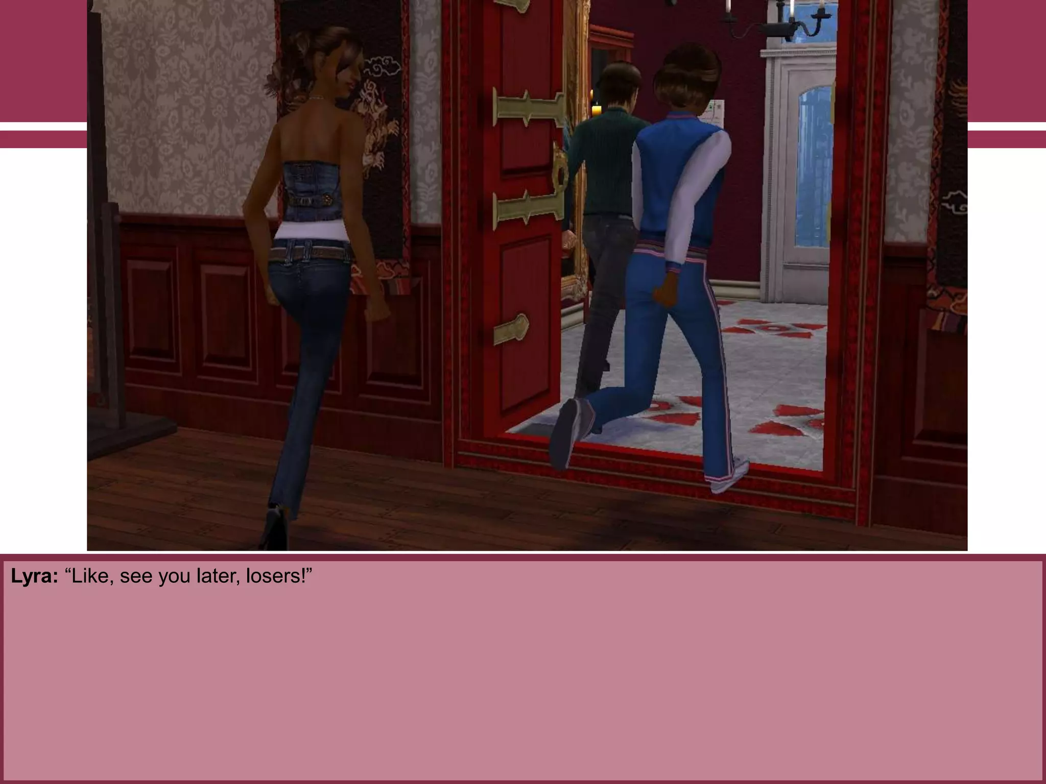 Lyra: “Like, see you later, losers!”

 