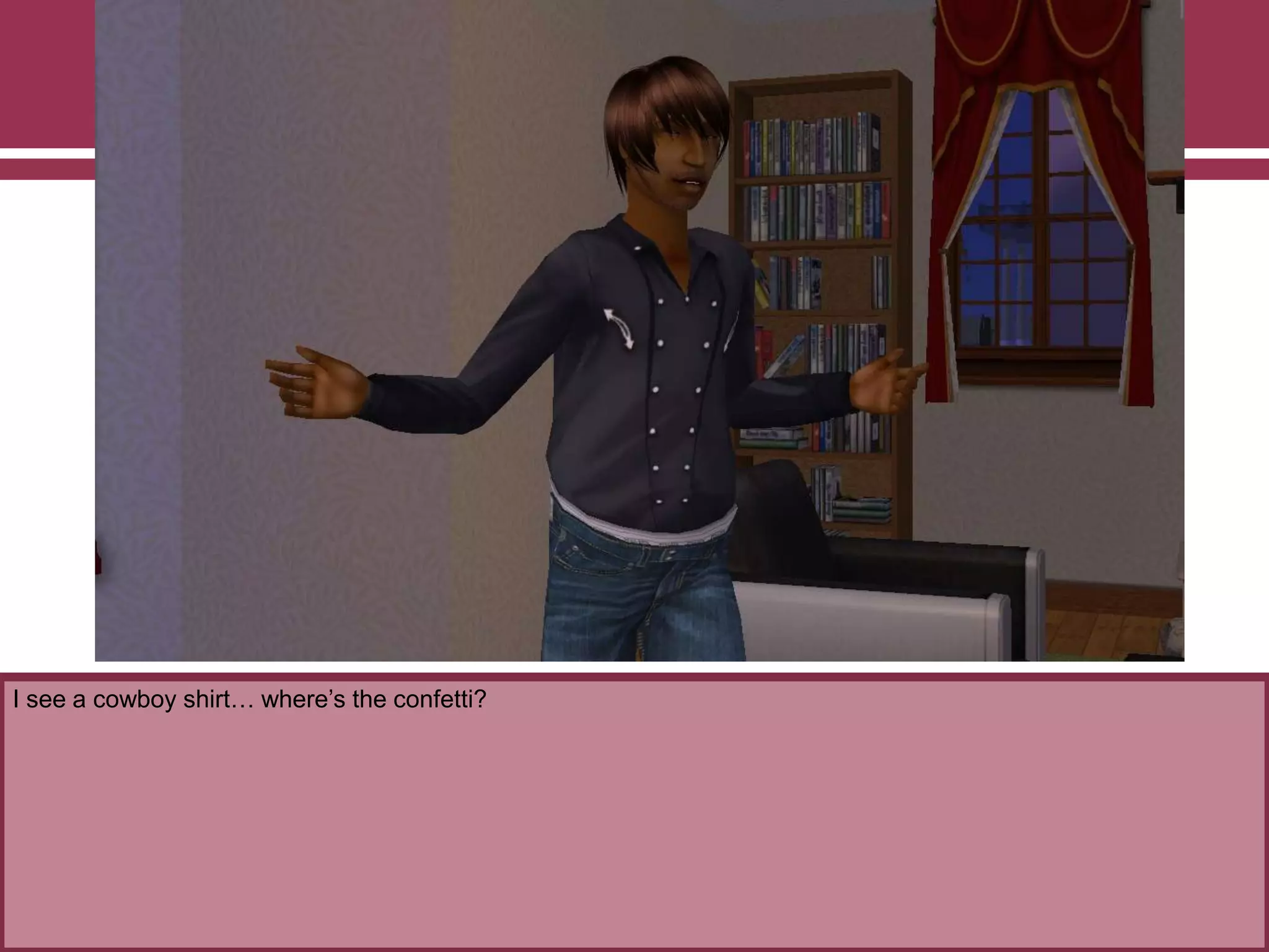 I see a cowboy shirt… where‟s the confetti?

 