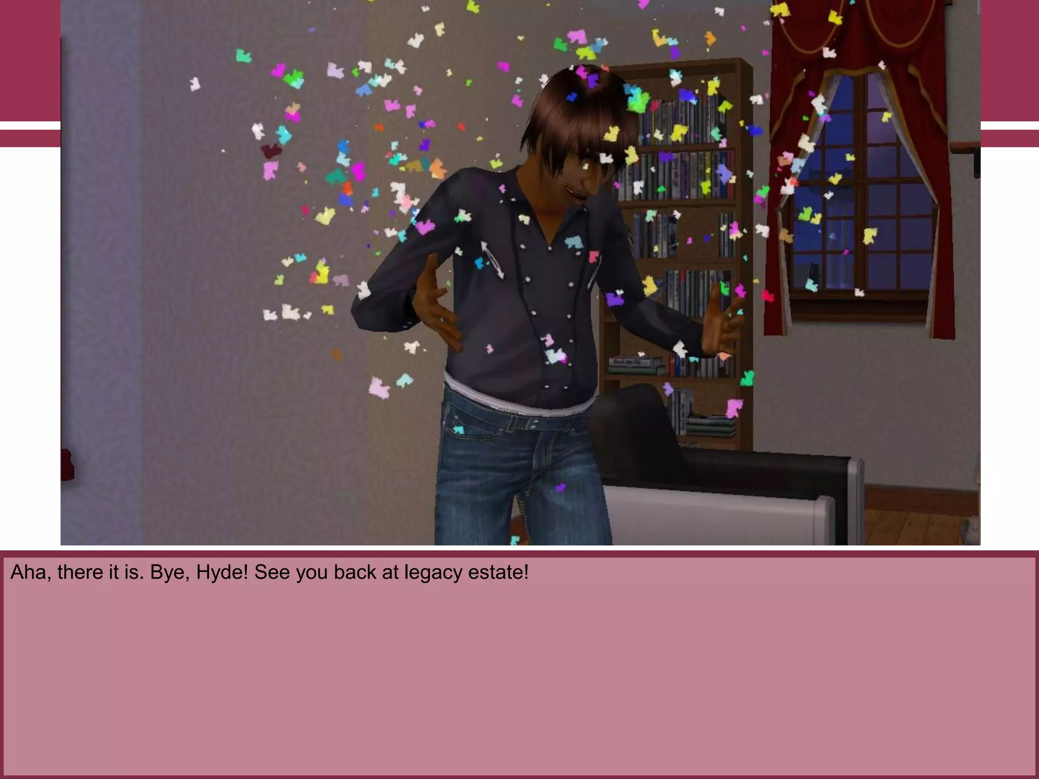 Aha, there it is. Bye, Hyde! See you back at legacy estate!

 