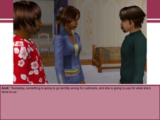 Andi: “Someday, something is going to go terribly wrong for Latimeria, and she is going to pay for what she‟s
done to us.”

 