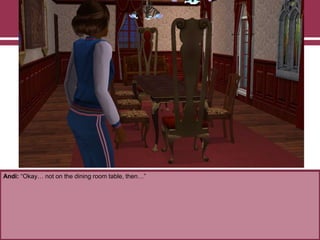 Andi: “Okay… not on the dining room table, then…”

 