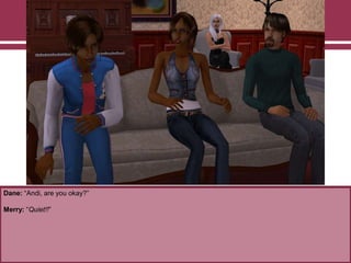 Dane: “Andi, are you okay?”

Merry: “Quiet!!”

 