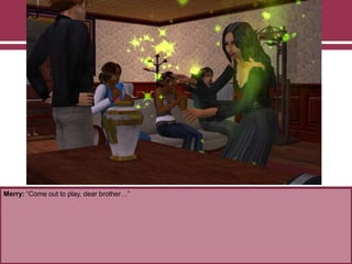 Merry: “Come out to play, dear brother…”

 