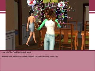 …out into The Real World Andi goes!

I wonder what Jade did to make Arie and Zircon disapprove so much?

 