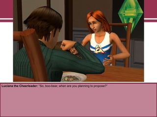 Luciana the Cheerleader: “So, boo-bear, when are you planning to propose?”

 