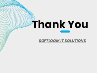 SOFTLOOM IT SOLUTIONS
Thank You
 