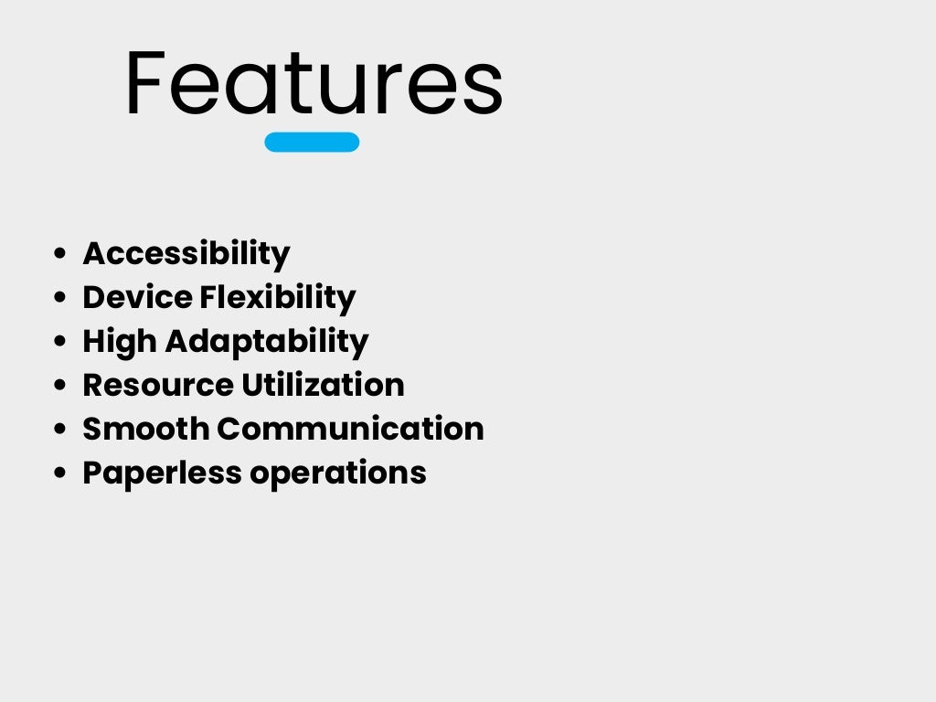 Features
Accessibility
Device Flexibility
High Adaptability
Resource Utilization
Smooth Communication
Paperless operations
 