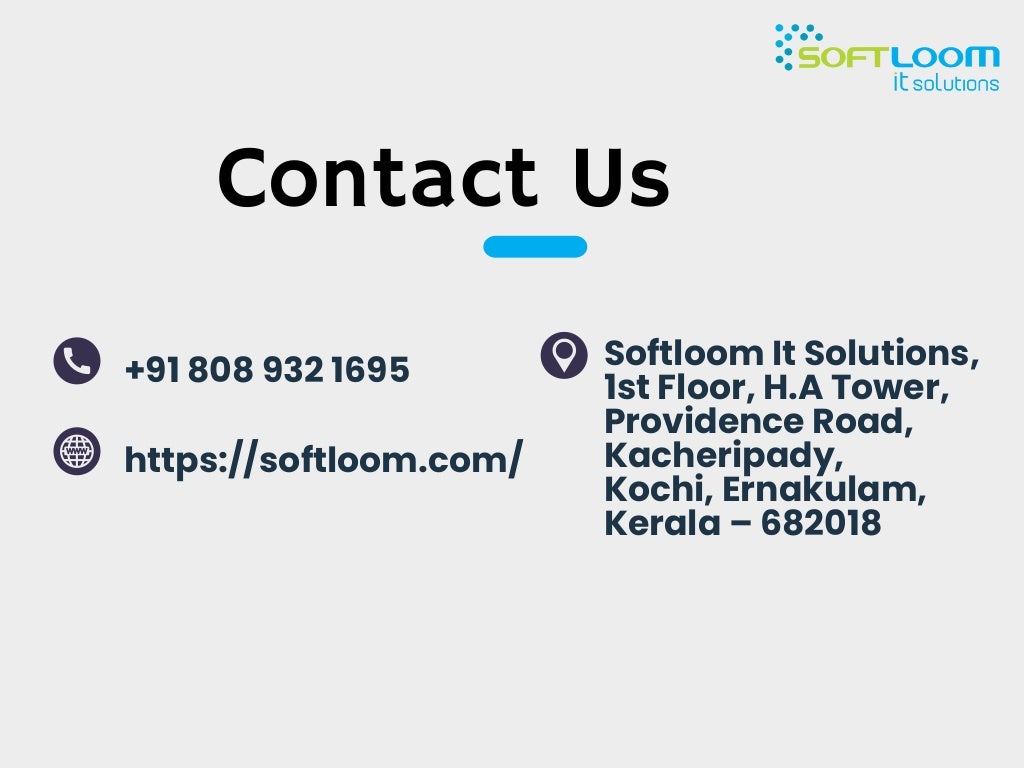 Contact Us
https://softloom.com/
+91 808 932 1695 Softloom It Solutions,
1st Floor, H.A Tower,
Providence Road,
Kacheripady,
Kochi, Ernakulam,
Kerala – 682018
 
