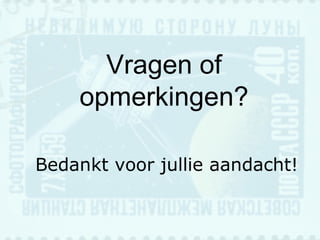 Vragen of opmerkingen? Bedankt voor jullie aandacht! 