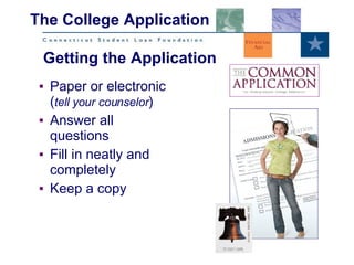 Paper or electronic ( tell your counselor ) Answer all questions Fill in neatly and completely Keep a copy  The College Application Getting the Application 