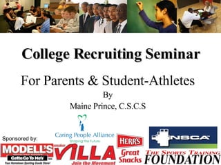 College Recruiting Seminar For Parents & Student-Athletes By Maine Prince, C.S.C.S Sponsored by: 