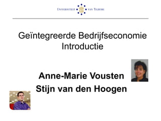 Geïntegreerde Bedrijfseconomie Introductie Anne-Marie Vousten Stijn van den Hoogen 