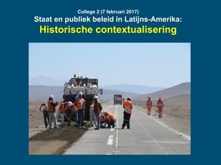 College 2 (7 februari 2017)
Staat en publiek beleid in Latijns-Amerika:
Historische contextualisering
 