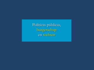 Políticas públicas,
burgerschap
en rechten
 