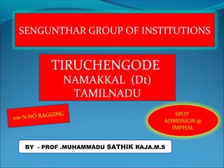 SENGUNTHAR GROUP OF INSTITUTIONS

TIRUCHENGODE
NAMAKKAL (Dt)
TAMILNADU

SPOT
ADMISSION @
IMPHAL
BY - PROF .MUHAMMADU SATHIK RAJA.M.S

 