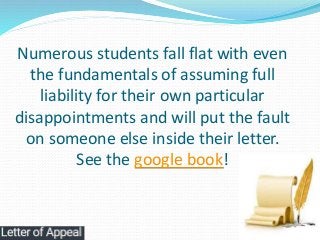 Numerous students fall flat with even
the fundamentals of assuming full
liability for their own particular
disappointments...