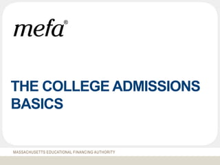 MASSACHUSETTS EDUCATIONAL FINANCING AUTHORITY
THE COLLEGE ADMISSIONS
BASICS
 