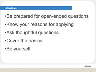 Interviews
•Be prepared for open-ended questions
•Know your reasons for applying
•Ask thoughtful questions
•Cover the basics
•Be yourself
11
 