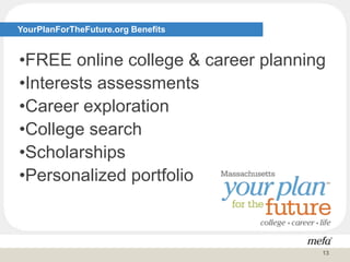 YourPlanForTheFuture.org Benefits
•FREE online college & career planning
•Interests assessments
•Career exploration
•College search
•Scholarships
•Personalized portfolio
13
 